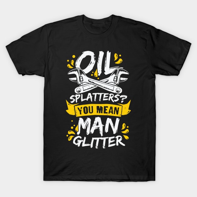 Oil Splatters You Mean Man Glitter Mechanic Gift T-Shirt by Dolde08